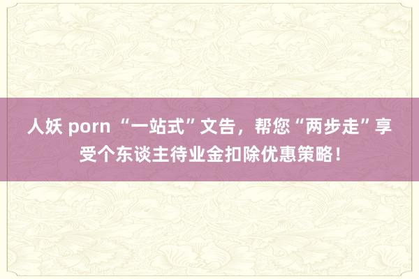 人妖 porn “一站式”文告,帮您“两步走”享受个东谈主待业金扣除优惠策略!