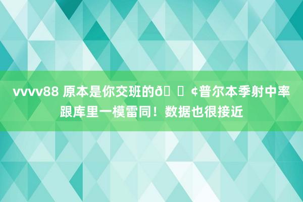 vvvv88 原本是你交班的😢普尔本季射中率跟库里一模雷同！数据也很接近