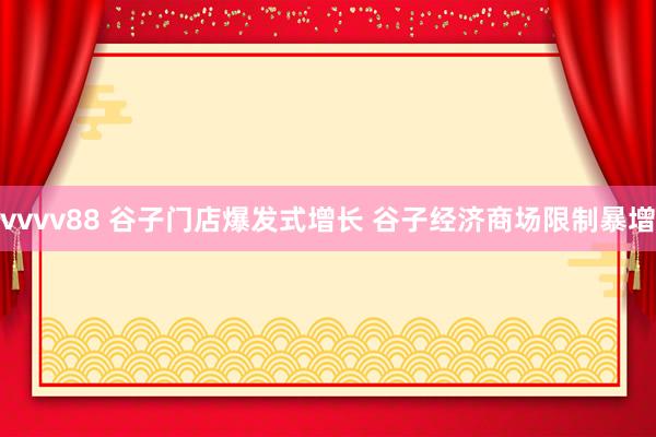 vvvv88 谷子门店爆发式增长 谷子经济商场限制暴增